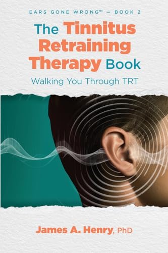 The Tinnitus Retraining Therapy Book: Walking You Through TRT (Ears Gone Wrong(tm), Band 2)