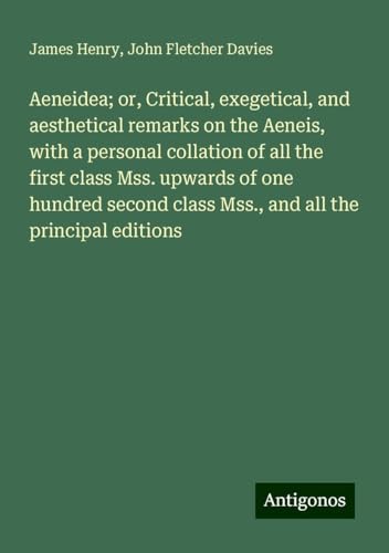 Aeneidea; or, Critical, exegetical, and aesthetical remarks on the Aeneis, with a personal collation of all the first class Mss. upwards of one ... class Mss., and all the principal editions von Antigonos Verlag