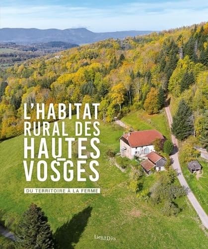 L'Habitat rural des Hautes-Vosges. Du territoire à la ferme: Du territoire à la ferme von LIEUX DITS