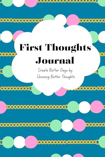 First Thoughts Journal: Create Better Days By Choosing Better Thoughts von Mary E. Henry
