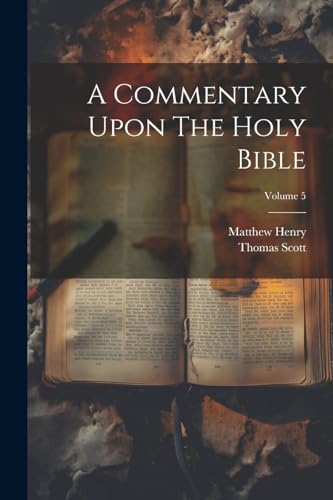 A Commentary Upon The Holy Bible; Volume 5 von Legare Street Press