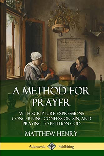 A Method for Prayer: With Scripture Expressions Concerning Confession, Sin, and Praying to Petition God von Lulu.com