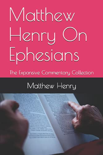 Matthew Henry On Ephesians: The Expansive Commentary Collection
