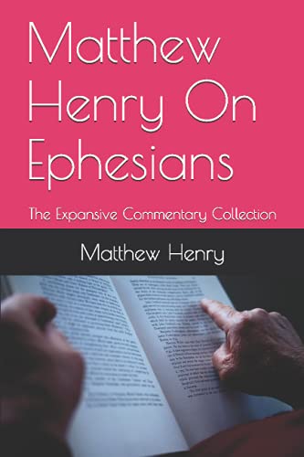 Matthew Henry On Ephesians: The Expansive Commentary Collection Matthew Henry On Ephesians: The Expansive Commentary Collection