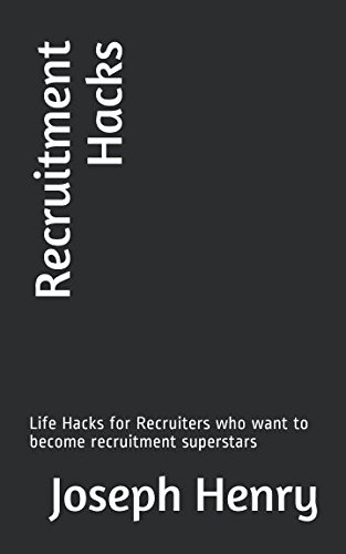 Recruitment Hacks: Life Hacks for Recruiters who want to become recruitment superstars
