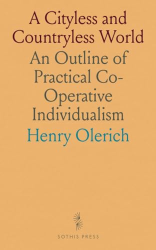 A Cityless and Countryless World: An Outline of Practical Co-Operative Individualism A Cityless and Countryless World: An Outline of Practical Co-Operative Individualism