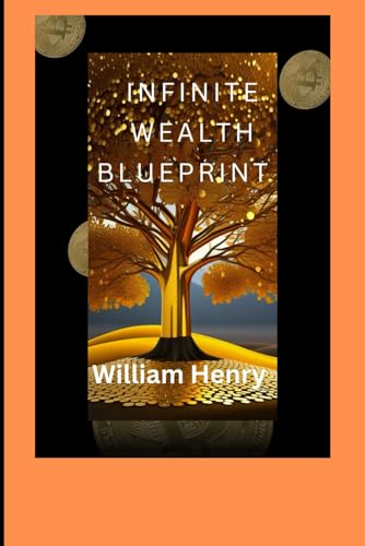 INFINITE WEALTH BLUEPRINT: A Strategic Guide to Building, Preserving, and Growing Your Financial Legacy