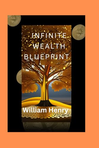 INFINITE WEALTH BLUEPRINT: A Strategic Guide to Building, Preserving, and Growing Your Financial Legacy