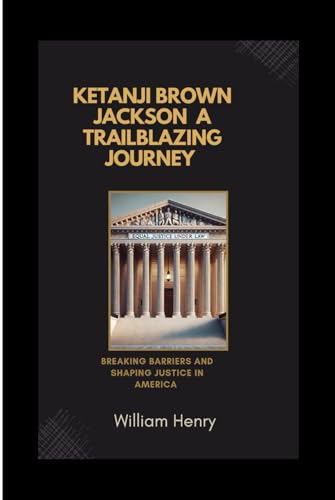 KETANJI BROWN JACKSON A TRAILBLAZING JOURNEY: Breaking barriers and shaping justice in America