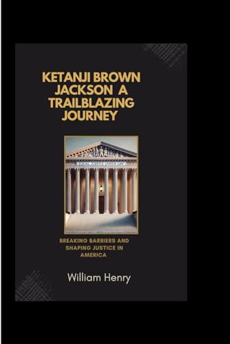 KETANJI BROWN JACKSON A TRAILBLAZING JOURNEY: Breaking barriers and shaping justice in America