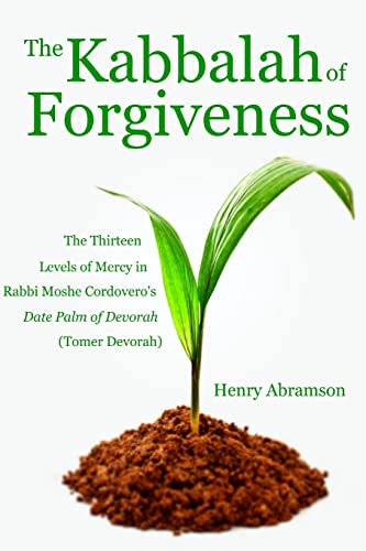 The Kabbalah of Forgiveness: The Thirteen Levels of Mercy In Rabbi Moshe Cordovero's Date Palm of Devorah (Tomer Devorah) von Createspace Independent Publishing Platform