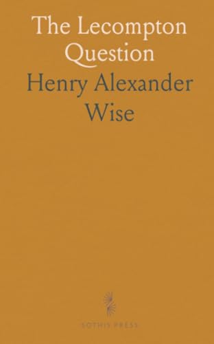 The Lecompton Question: Governor Wise's Tammany, Philadelphia and Illinois Letters, Together With Letters to Charles W. Russell, Esq. von Sothis Press