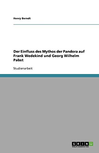 Der Einfluss des Mythos der Pandora auf Frank Wedekind und Georg Wilhelm Pabst von Books on Demand