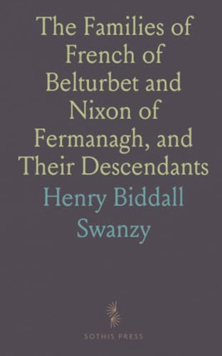 The Families of French of Belturbet and Nixon of Fermanagh, and Their Descendants von Sothis Press