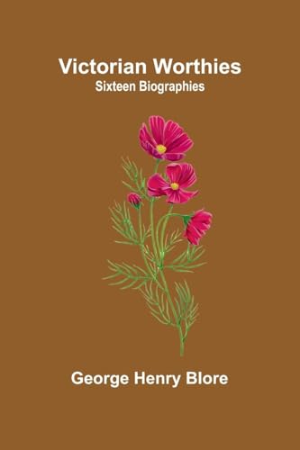 Victorian Worthies: Sixteen Biographies von Alpha Edition