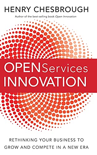 Open Services Innovation: Rethinking Your Business to Grow and Compete in a New Era Open Services Innovation: Rethinking Your Business to Grow and Compete in a New Era