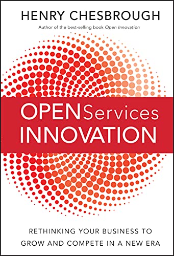 Open Services Innovation: Rethinking Your Business to Grow and Compete in a New Era