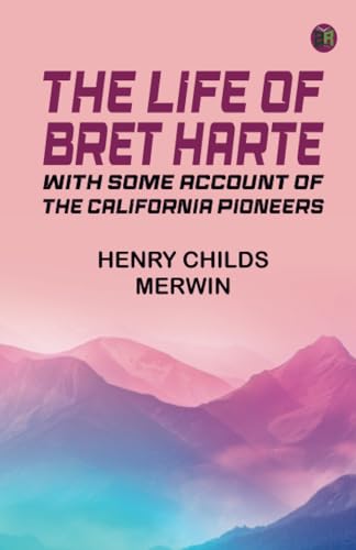 The Life of Bret Harte with Some Account of the California Pioneers von Zinc Read