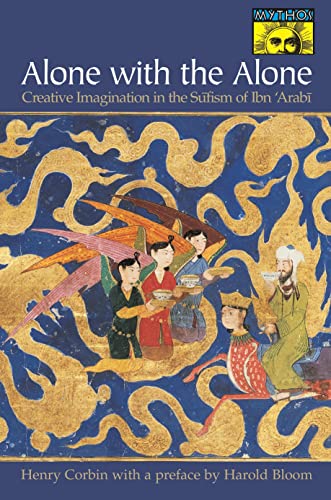 Alone With the Alone: Creative Imagination in the Sufism of Ibn 'Arabi (MYTHOS: THE PRINCETON/BOLLINGEN SERIES IN WORLD MYTHOLOGY)