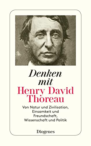 Denken mit Henry David Thoreau: Von Natur und Zivilisation, Einsamkeit und Freundschaft, Wissenschaft und Politik (detebe)
