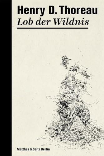 Lob der Wildnis (Die Tagebücher von Henry David Thoreau) von Matthes & Seitz Verlag