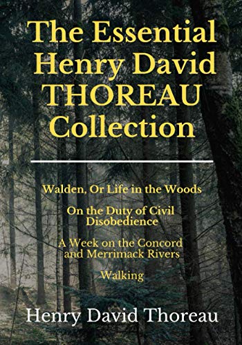 The Essential Henry David Thoreau Collection: 4 Books in 1 | Walden | Civil Disobedience | A Week on the Concord and Merrimack Rivers | Walking The Essential Henry David Thoreau Collection: 4 Books in 1 | Walden | Civil Disobedience | A Week on the Concord and Merrimack Rivers | Walking