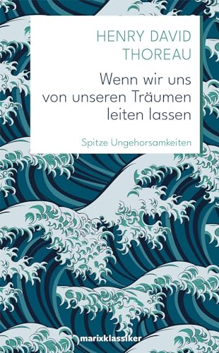 Wenn wir uns von unseren Träumen leiten lassen: Spitze Ungehorsamkeiten (Neue Klassiker der Weltliteratur) von Marix Verlag