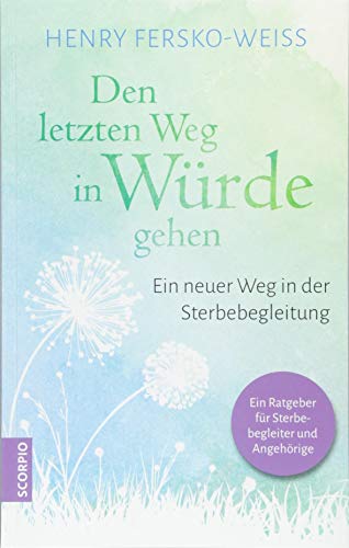 Den letzten Weg in Würde gehen: Ein neuer Weg in der Sterbebegleitung von Scorpio Verlag