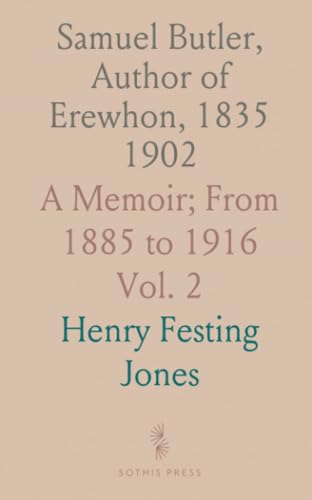 Samuel Butler, Author of Erewhon, 1835 1902: A Memoir; From 1885 to 1916 von Sothis Press