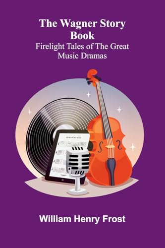 The Wagner Story Book: Firelight Tales of the Great Music Dramas von Alpha Edition