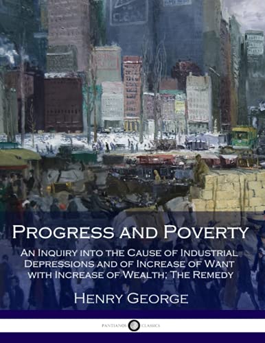 Progress and Poverty: An Inquiry into the Cause of Industrial Depressions and of Increase of Want with Increase of Wealth; The Remedy von Createspace Independent Publishing Platform