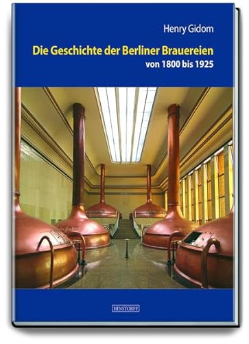 Die Geschichte der Berliner Brauereien von 1800 bis 1925