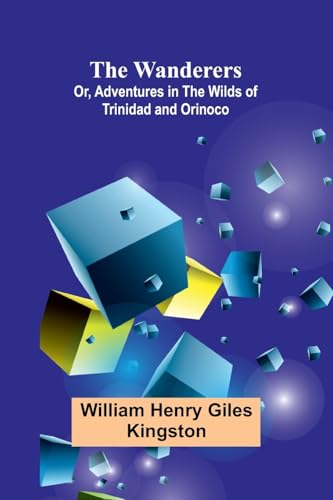 The Wanderers; Or, Adventures in the Wilds of Trinidad and Orinoco von Alpha Edition