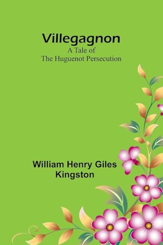 Villegagnon: A Tale of the Huguenot Persecution von Alpha Edition