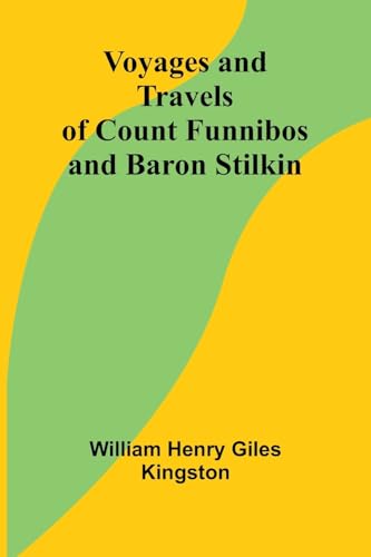 Voyages and Travels of Count Funnibos and Baron Stilkin von Alpha Edition
