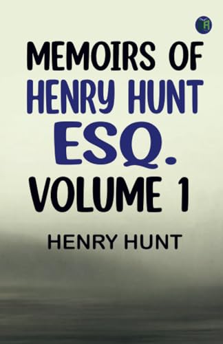 Memoirs of Henry Hunt Esq. -- Volume 1 von Zinc Read