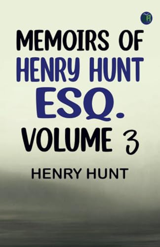 Memoirs of Henry Hunt Esq. -- Volume 3 von Zinc Read