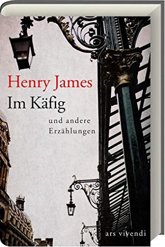 Im Käfig und andere Erzählungen von Henry James – Meisterwerke literarischer Kunst, von High Society Intrigen bis psychologischem Horror Im Käfig und andere Erzählungen von Henry James – Meisterwerke literarischer Kunst, von High Society Intrigen bis psychologischem Horror