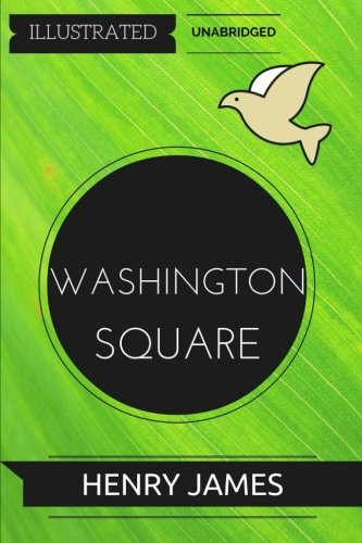 Washington Square: By Henry James : Illustrated & Unabridged Washington Square: By Henry James : Illustrated & Unabridged von CreateSpace Independent Publishing Platform