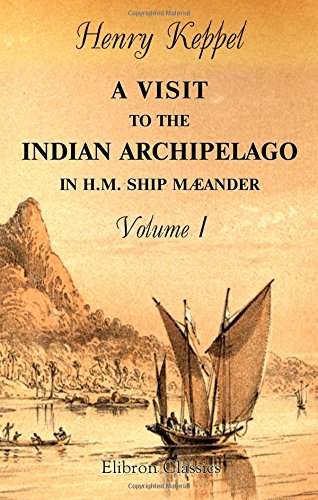 A Visit to the Indian Archipelago in H.M. Ship Maeander: With Portions of the Private Journal of Sir James Brooke, K.C.B. Volume 1 A Visit to the Indian Archipelago in H.M. Ship Maeander: With Portions of the Private Journal of Sir James Brooke, K.C.B. Volume 1 von Adamant Media Corporation