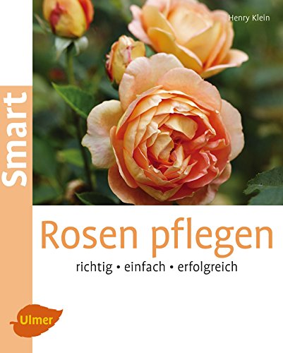 Rosen pflegen: Richtig, einfach, erfolgreich (Smart Gartenbuch)