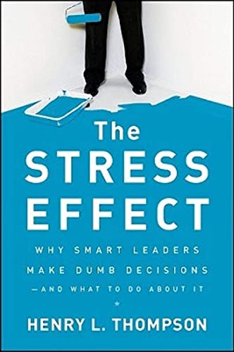The Stress Effect: Why Smart Leaders Make Dumb Decisions--And What to Do About It von JOSSEY-BASS