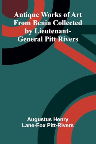 Antique Works of Art from Benin Collected by Lieutenant-General Pitt Rivers von Alpha Edition