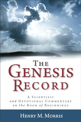 Genesis Record: A Scientific and Devotional Commentary on the Book of Beginnings