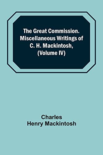 The Great Commission. Miscellaneous Writings of C. H. Mackintosh, (Volume IV) von Alpha Editions