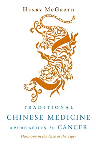Traditional Chinese Medicine Approches to Cancer: Harmony in the Face of the Tiger Traditional Chinese Medicine Approches to Cancer: Harmony in the Face of the Tiger