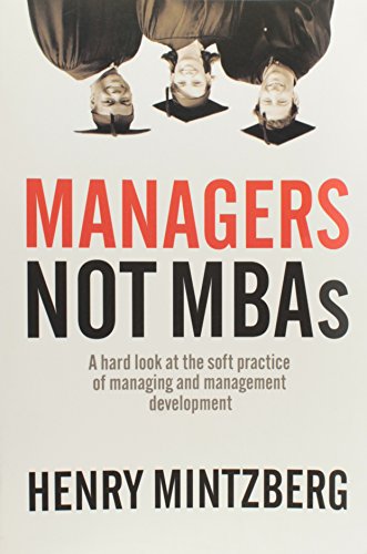 Managers Not MBAs: A Hard Look At The Soft Practice Of Managing And Management Development