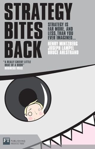 Strategy Bites Back: Strategy in Far More, and Less Than You Ever Imagined: It Is A Lot More, And Less, Than You Ever Imagined Strategy Bites Back: Strategy in Far More, and Less Than You Ever Imagined: It Is A Lot More, And Less, Than You Ever Imagined