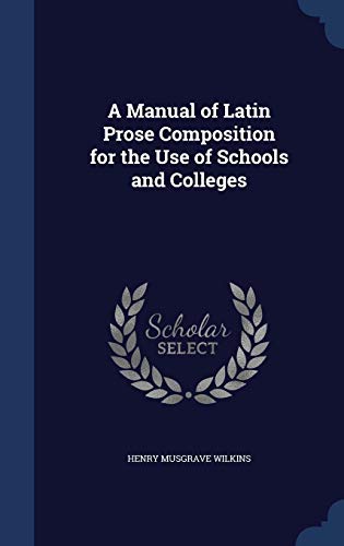 A Manual of Latin Prose Composition for the Use of Schools and Colleges A Manual of Latin Prose Composition for the Use of Schools and Colleges von Sagwan Press