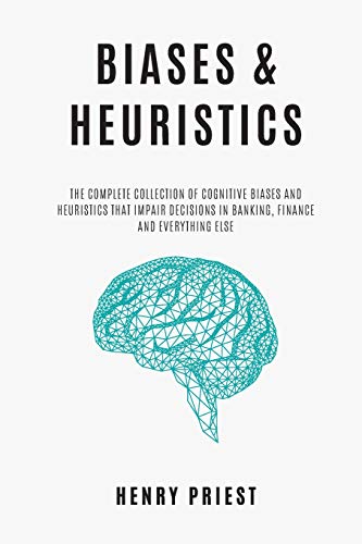 BIASES and HEURISTICS : The Complete Collection of Cognitive Biases and Heuristics That Impair Decisions in Banking, Finance and Everything Else (The Psychology of Economic Decisions, Band 7) von Independently Published